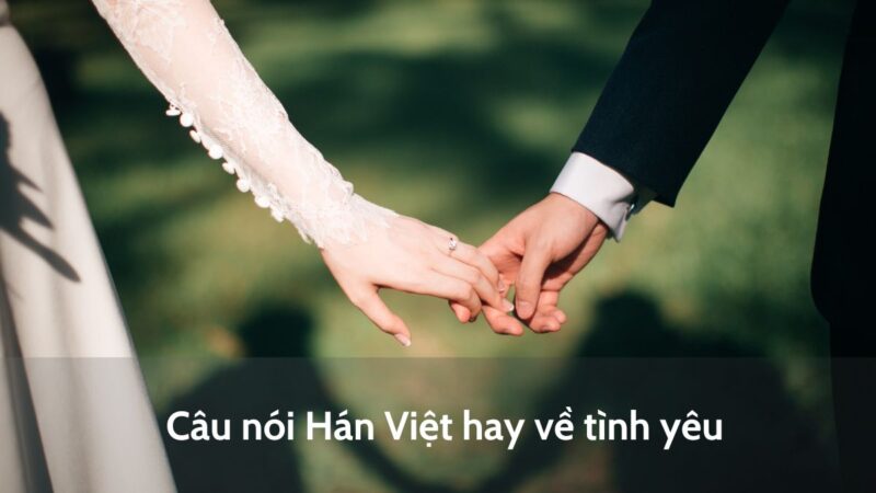 Những câu nói Hán Việt hay về tình yêu đôi lứa, tình yêu buồn, thất tình