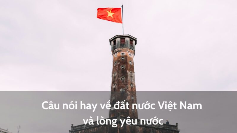 Tổng hợp những câu nói về đất nước Việt Nam