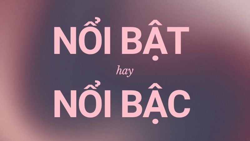 nổi bật hay nổi bậc